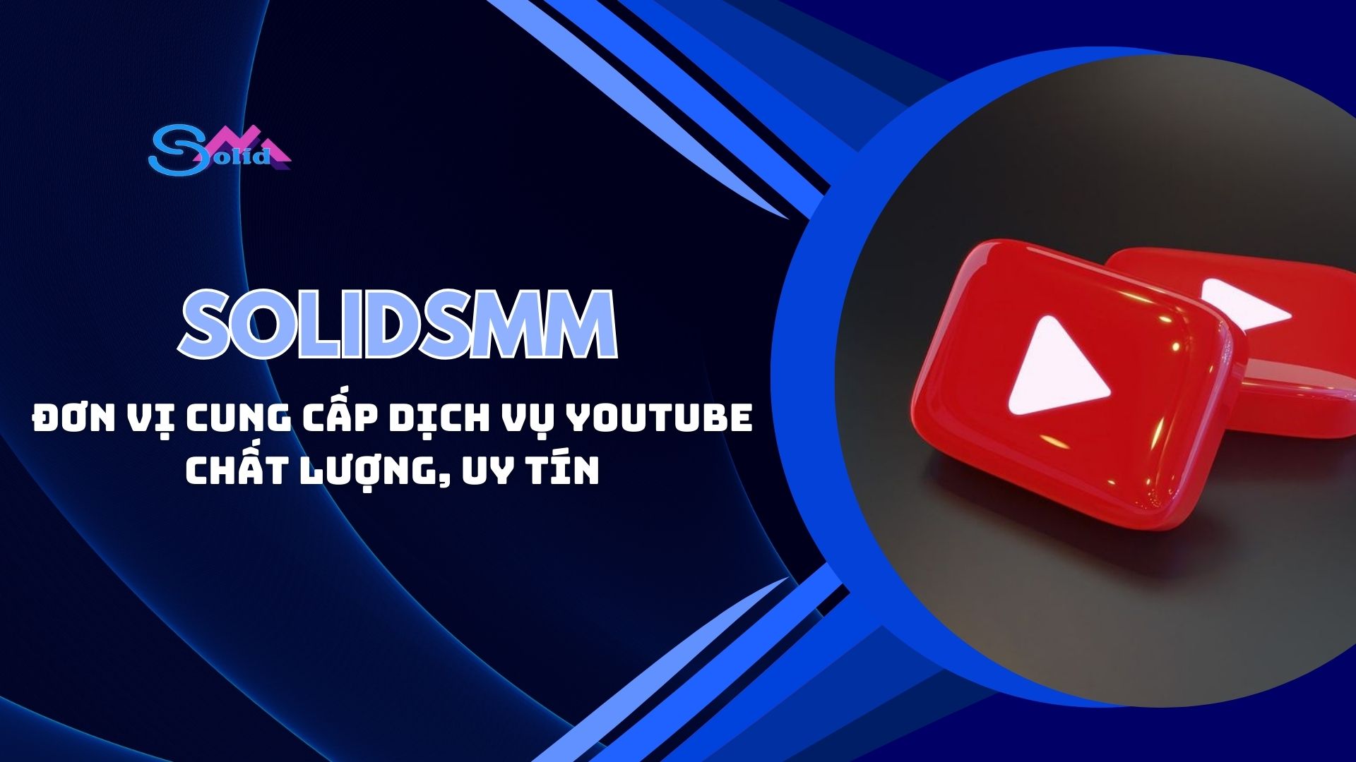 Solidsmm là đơn vị cung cấp dịch vụ youtube chất lượng uy tín